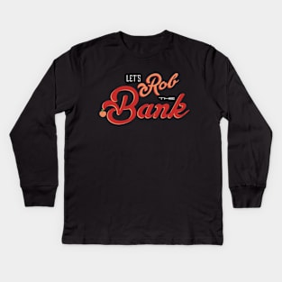 Let's Rob The Bank Kids Long Sleeve T-Shirt